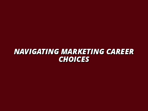 Navigating Marketing Career Choices
